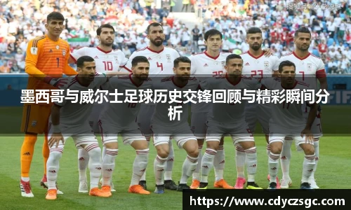 墨西哥与威尔士足球历史交锋回顾与精彩瞬间分析