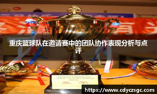 重庆篮球队在邀请赛中的团队协作表现分析与点评