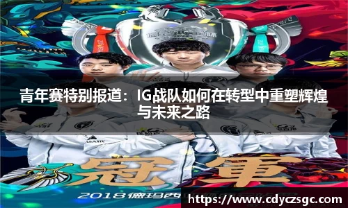 青年赛特别报道：IG战队如何在转型中重塑辉煌与未来之路