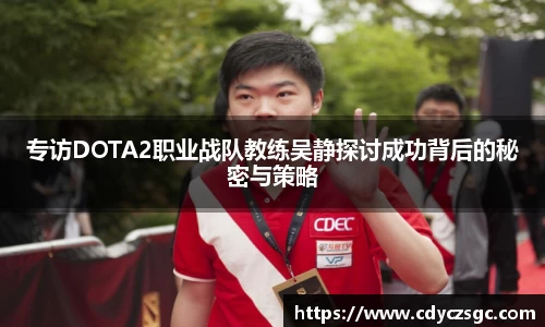 专访DOTA2职业战队教练吴静探讨成功背后的秘密与策略