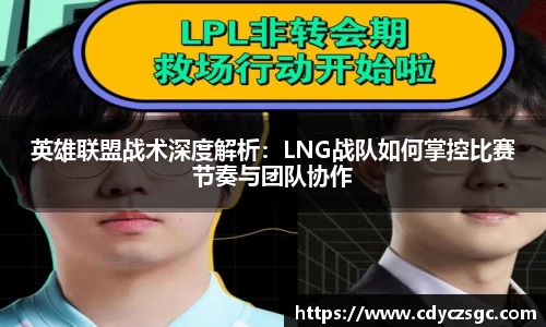 英雄联盟战术深度解析：LNG战队如何掌控比赛节奏与团队协作
